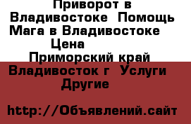 Приворот в Владивостоке. Помощь Мага в Владивостоке. › Цена ­ 1 000 - Приморский край, Владивосток г. Услуги » Другие   